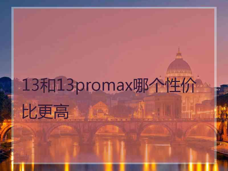 13和13promax哪个性价比更高