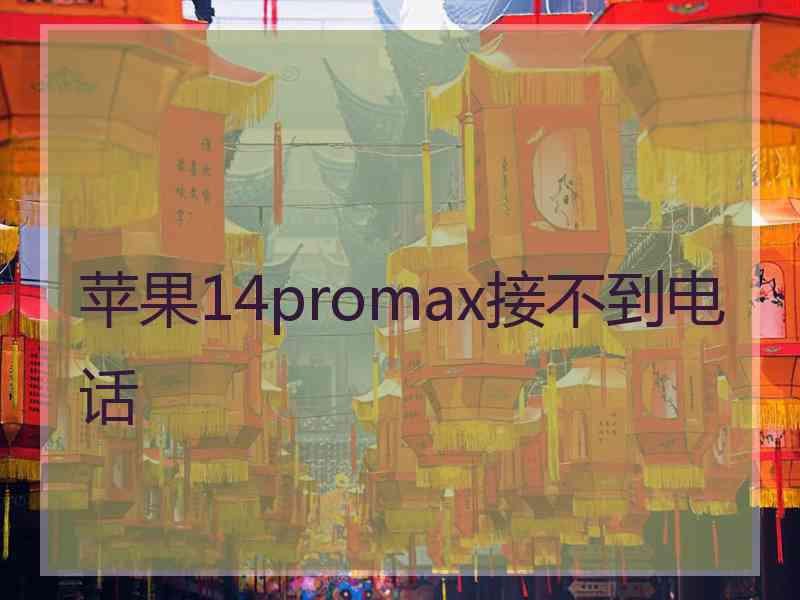 苹果14promax接不到电话