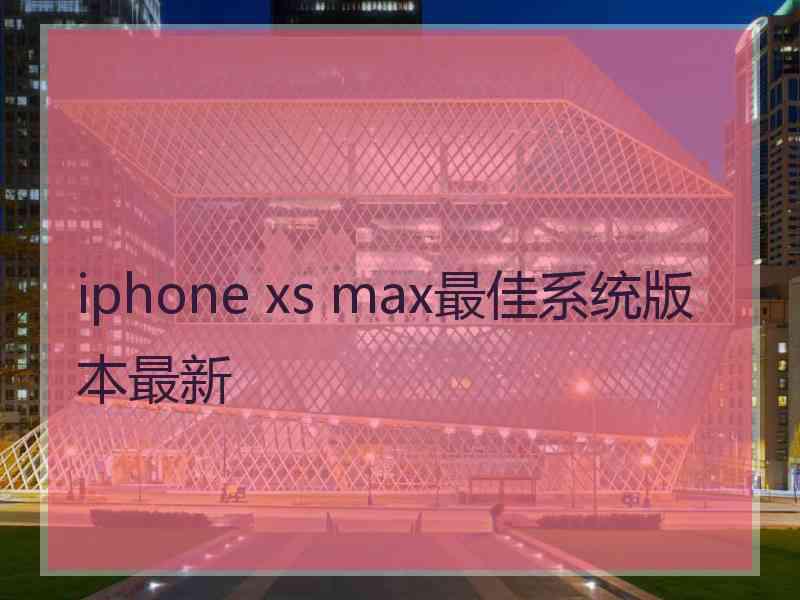 iphone xs max最佳系统版本最新