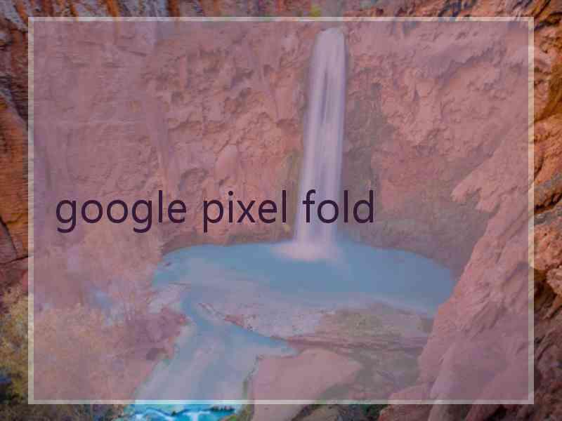 google pixel fold