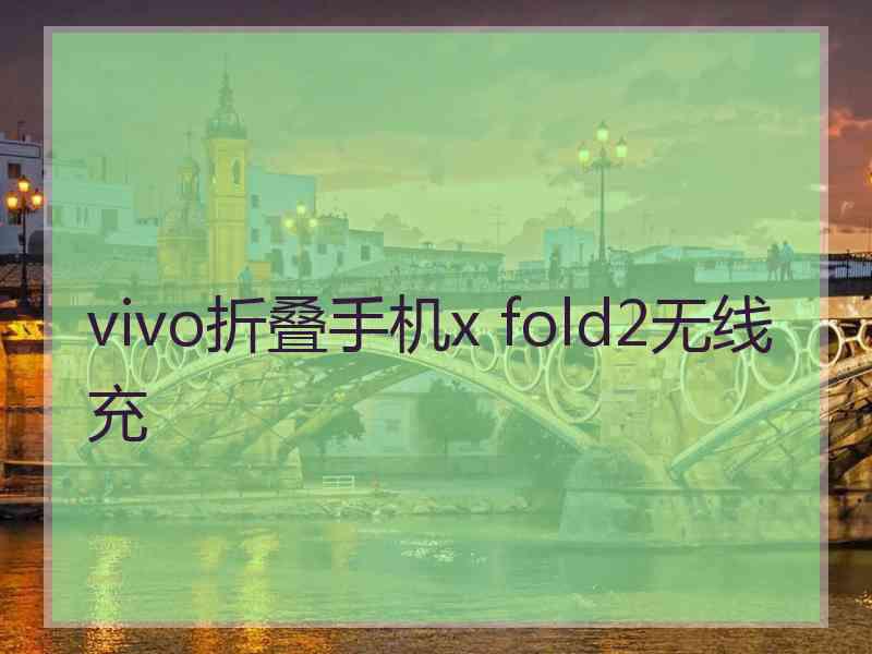 vivo折叠手机x fold2无线充