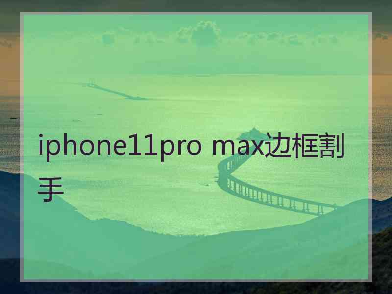 iphone11pro max边框割手