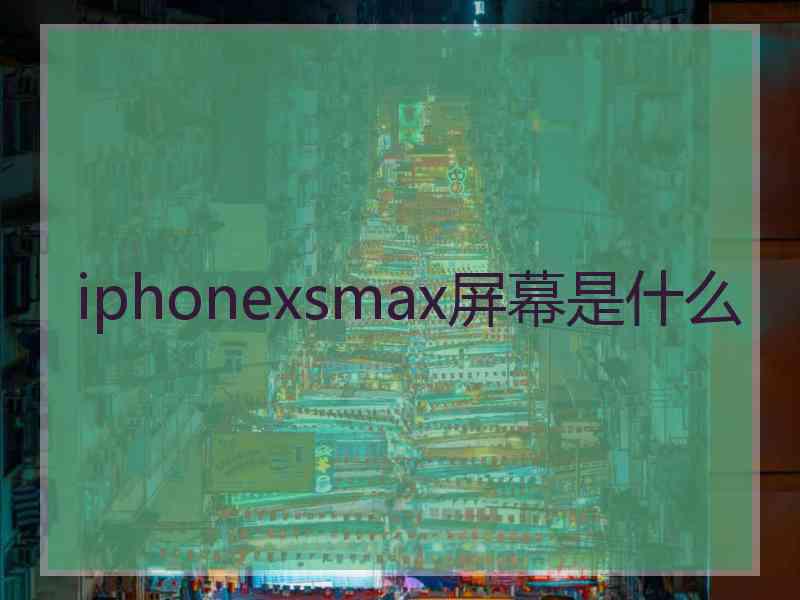 iphonexsmax屏幕是什么