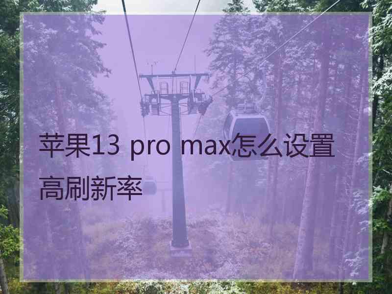 苹果13 pro max怎么设置高刷新率