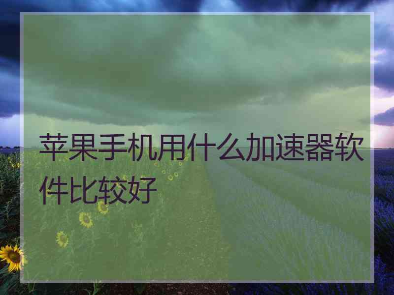 苹果手机用什么加速器软件比较好