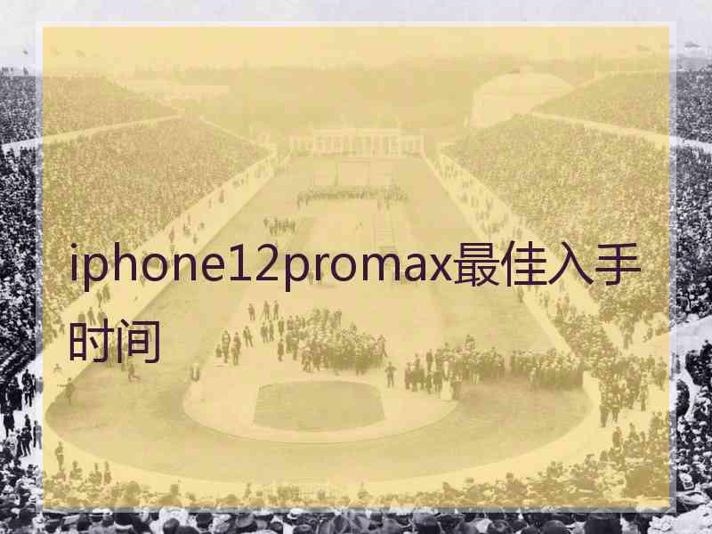 iphone12promax最佳入手时间