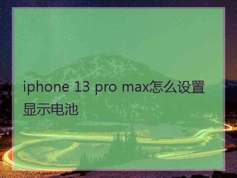 iphone 13 pro max怎么设置显示电池