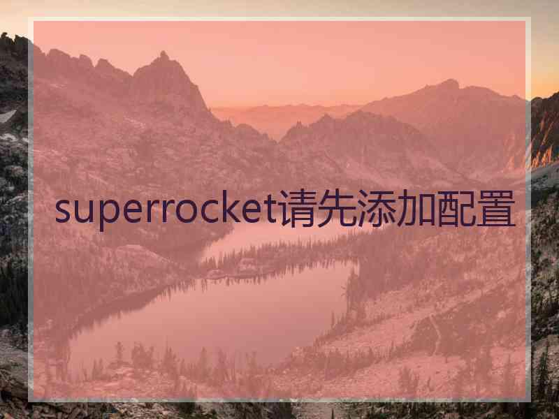 superrocket请先添加配置