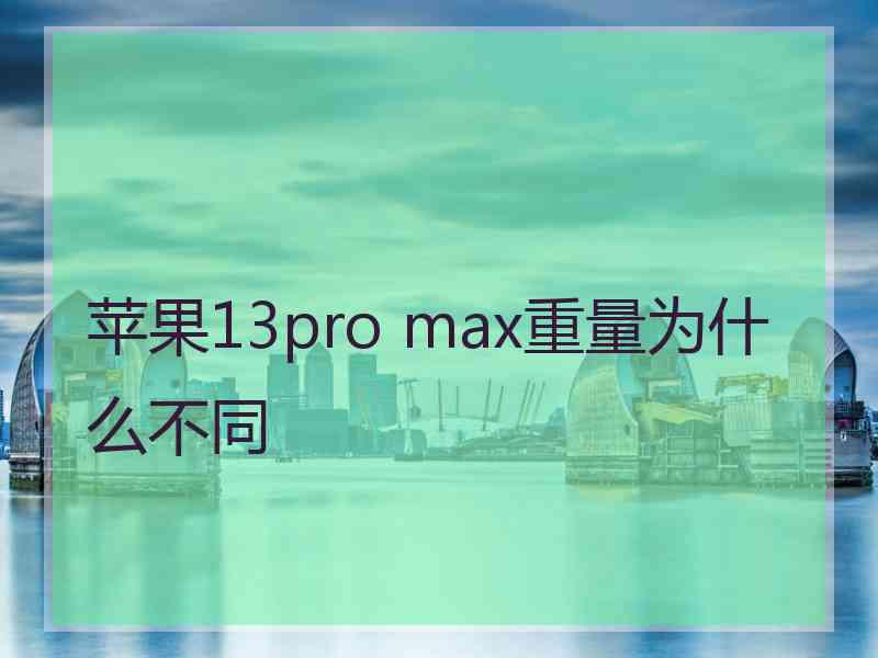 苹果13pro max重量为什么不同