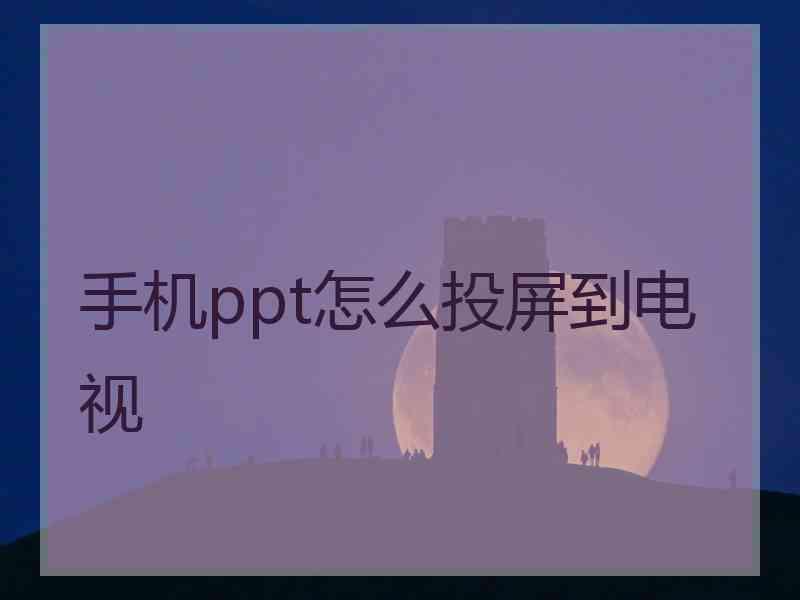 手机ppt怎么投屏到电视