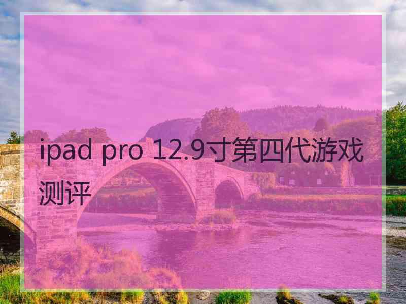 ipad pro 12.9寸第四代游戏测评