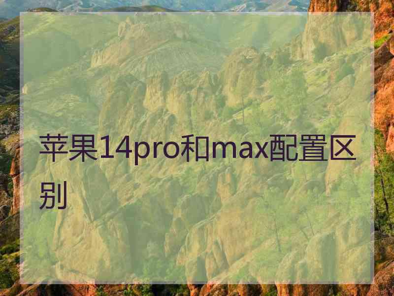 苹果14pro和max配置区别