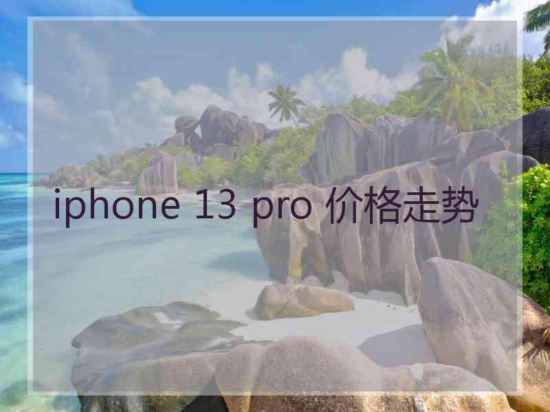 iphone 13 pro 价格走势