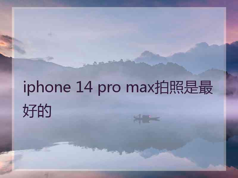 iphone 14 pro max拍照是最好的