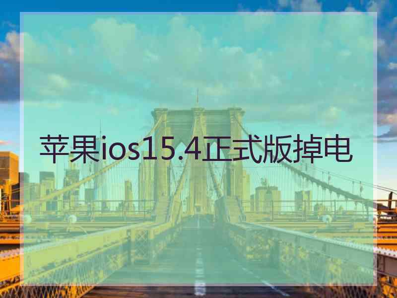 苹果ios15.4正式版掉电