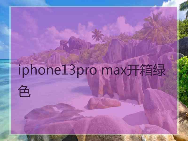 iphone13pro max开箱绿色