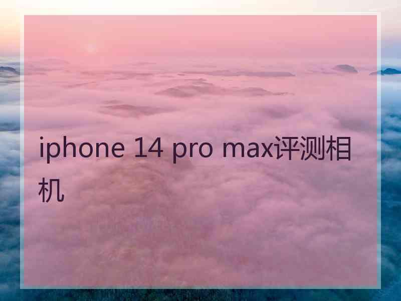 iphone 14 pro max评测相机