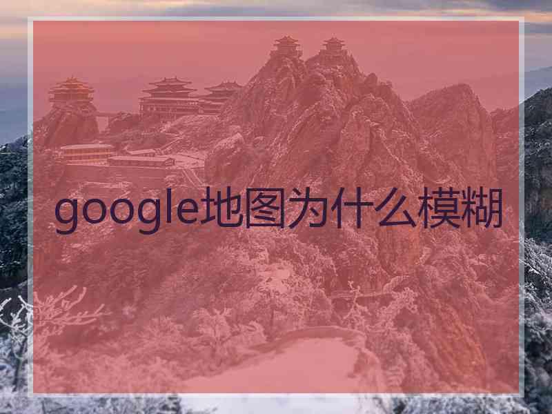 google地图为什么模糊