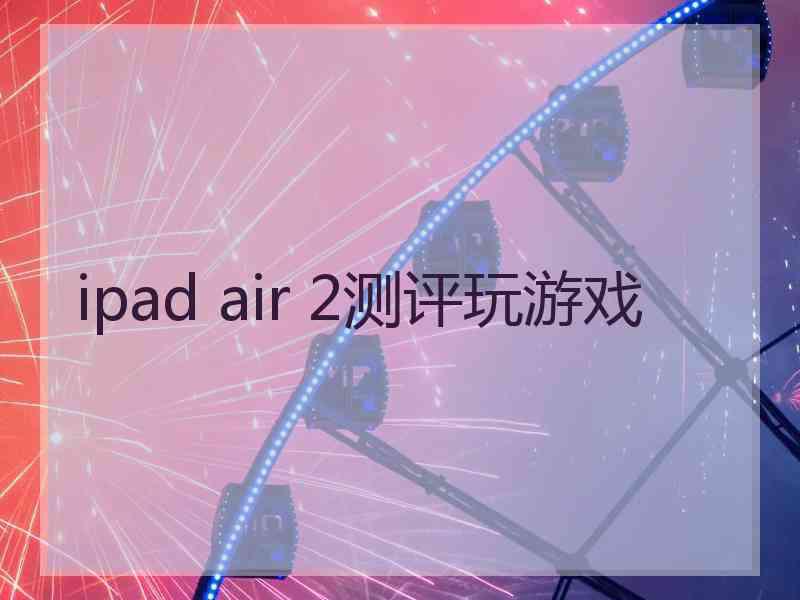 ipad air 2测评玩游戏