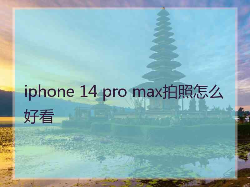 iphone 14 pro max拍照怎么好看