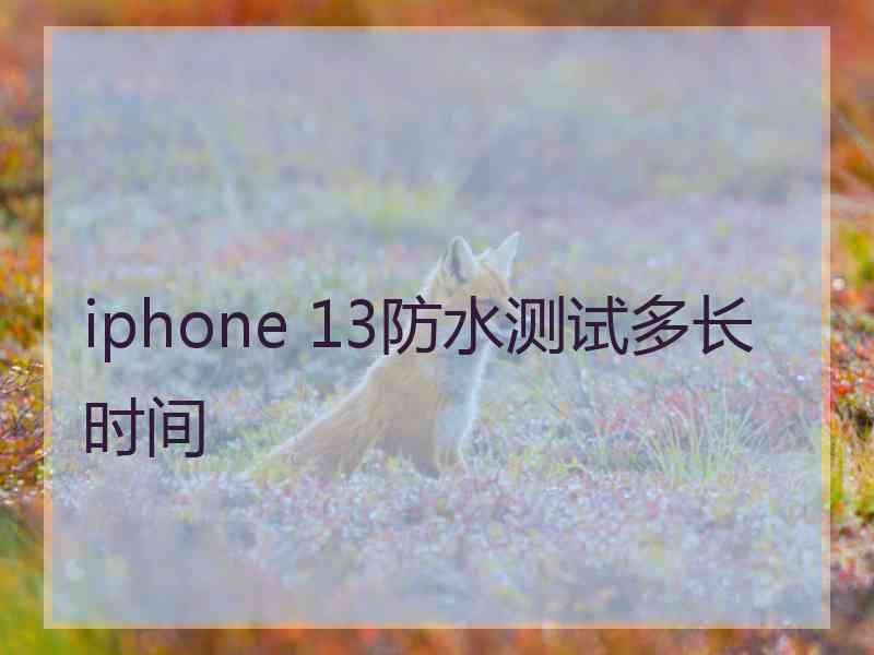 iphone 13防水测试多长时间