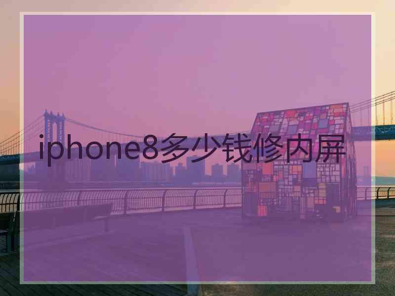 iphone8多少钱修内屏