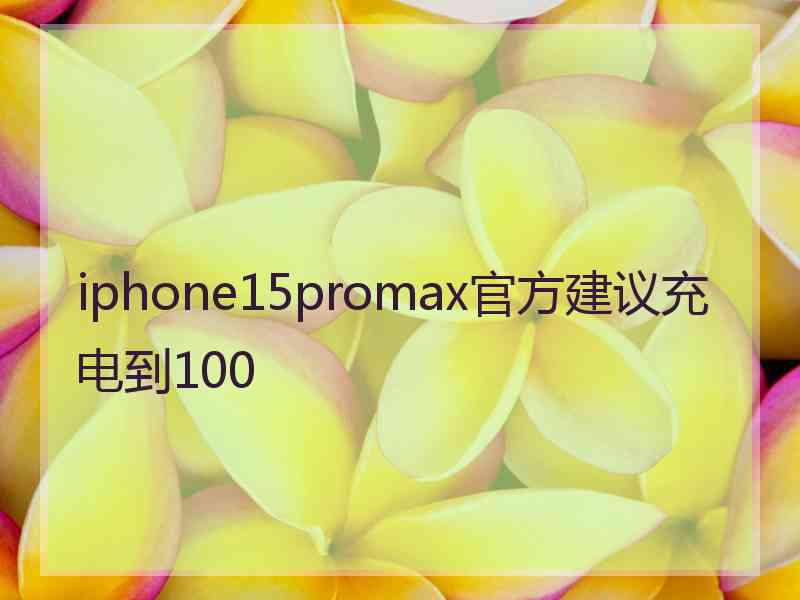 iphone15promax官方建议充电到100