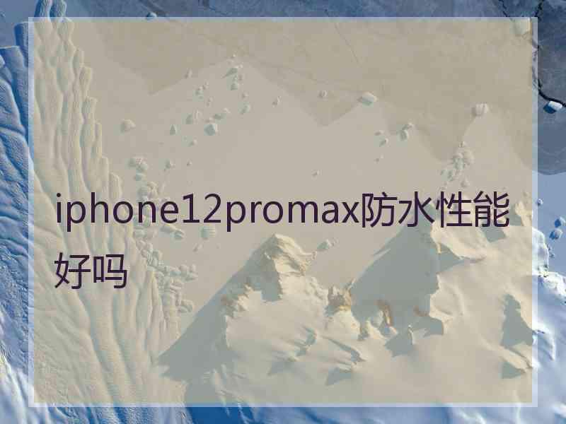 iphone12promax防水性能好吗