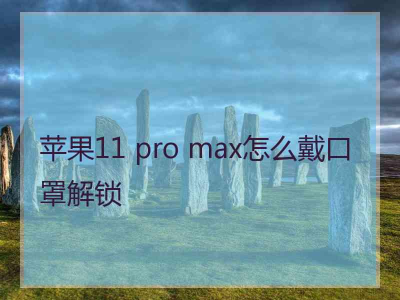 苹果11 pro max怎么戴口罩解锁