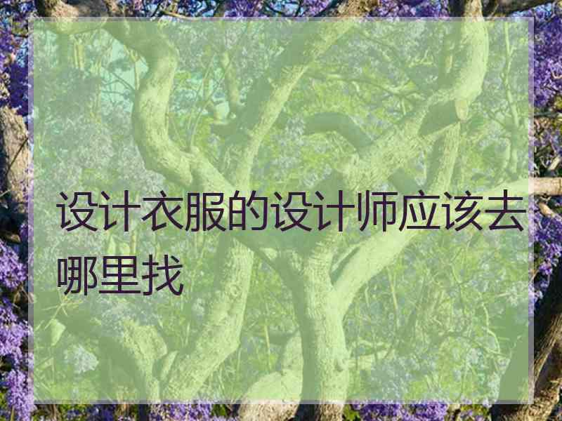 设计衣服的设计师应该去哪里找