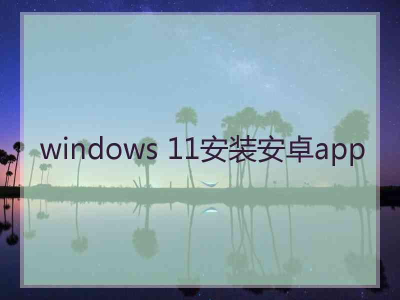 windows 11安装安卓app