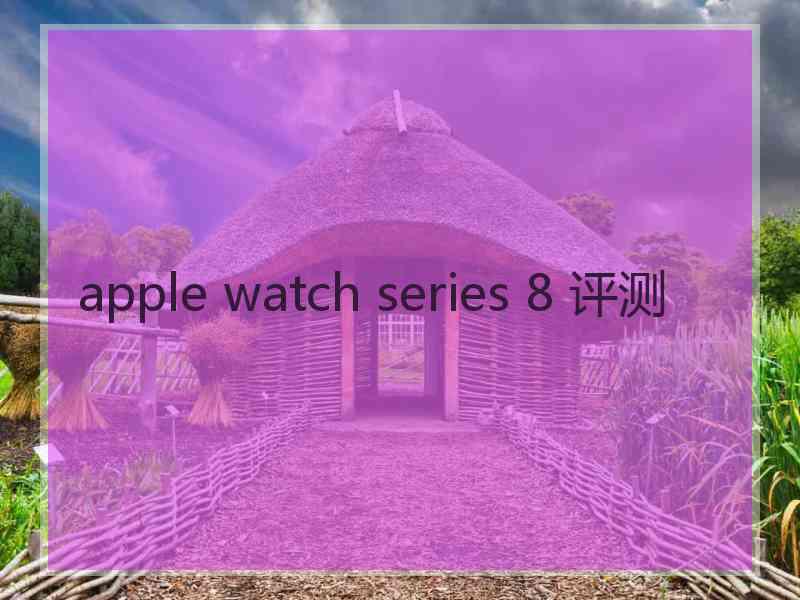 apple watch series 8 评测