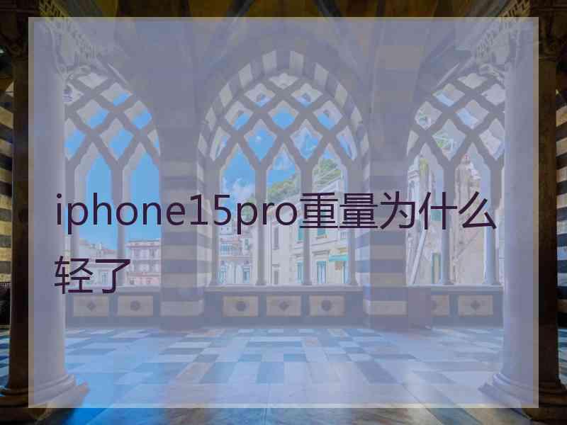 iphone15pro重量为什么轻了