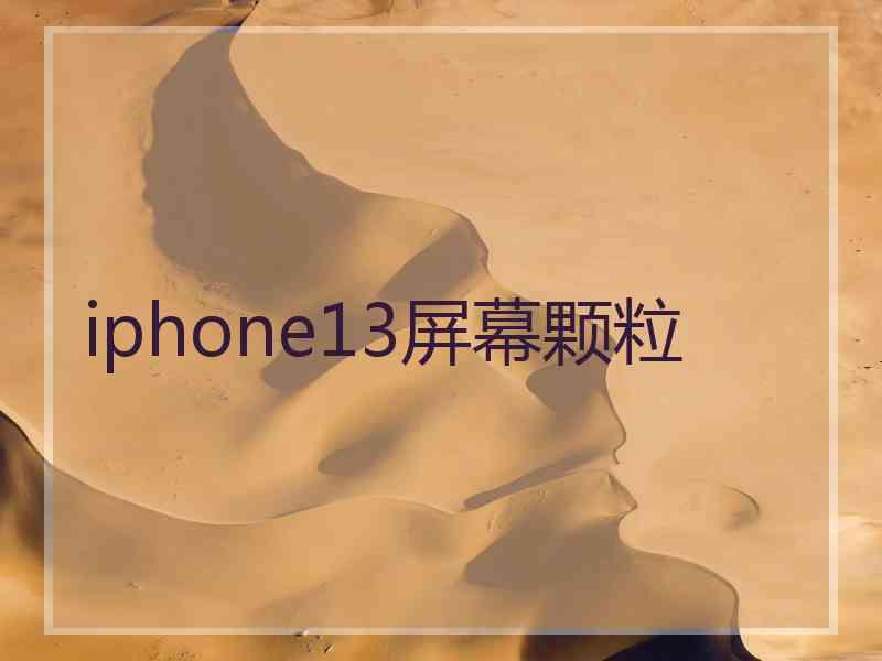 iphone13屏幕颗粒