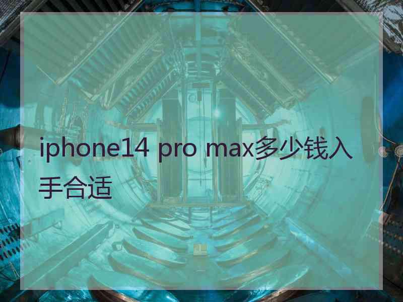 iphone14 pro max多少钱入手合适