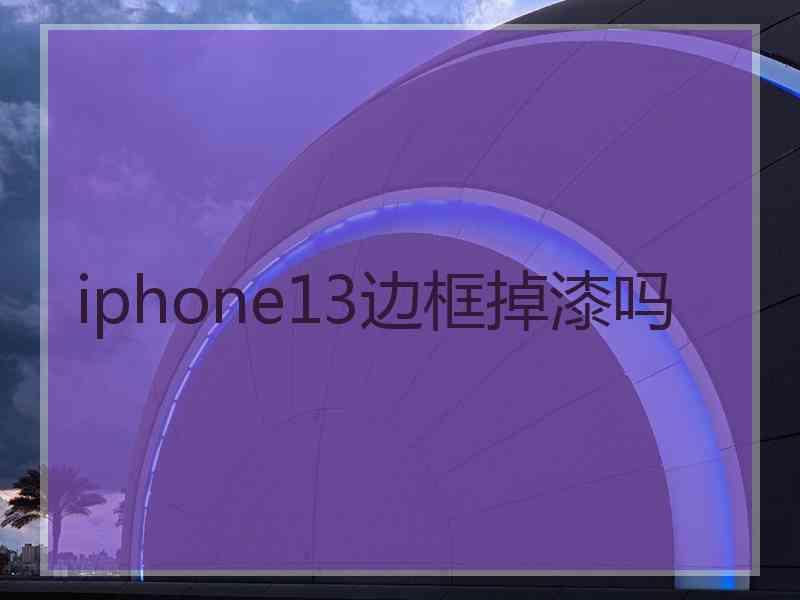 iphone13边框掉漆吗