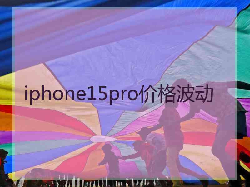 iphone15pro价格波动