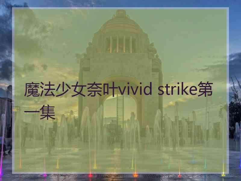 魔法少女奈叶vivid strike第一集