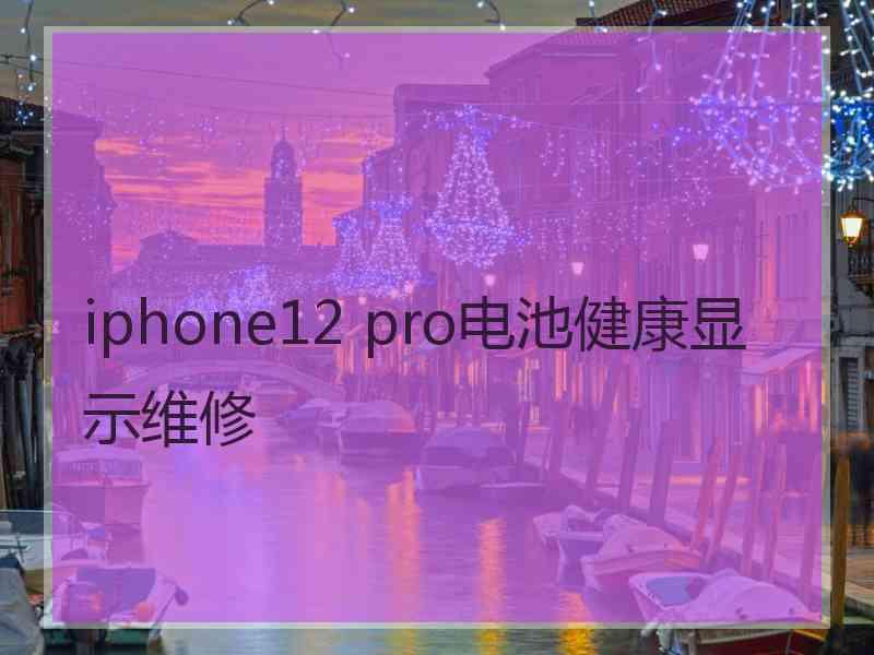 iphone12 pro电池健康显示维修