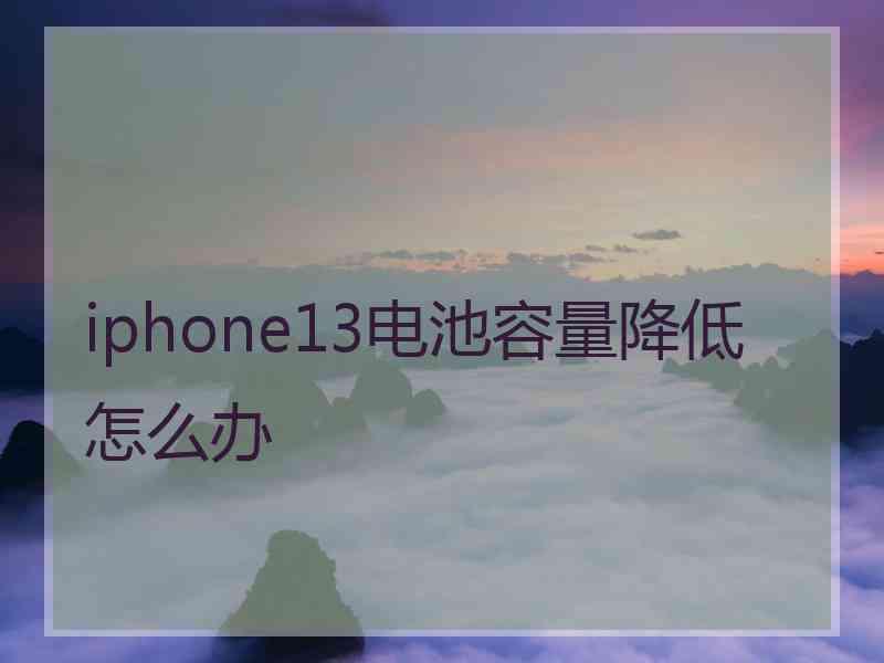 iphone13电池容量降低怎么办