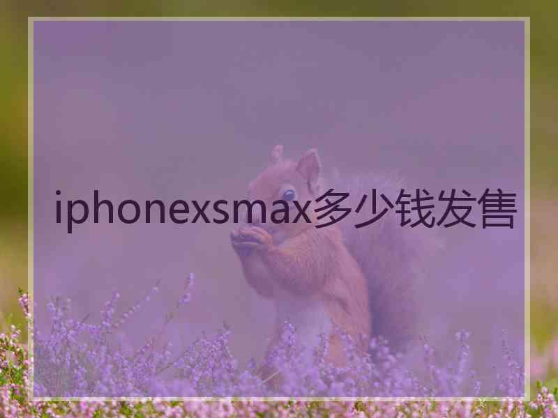 iphonexsmax多少钱发售