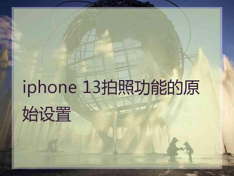 iphone 13拍照功能的原始设置