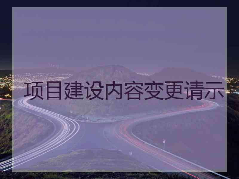 项目建设内容变更请示