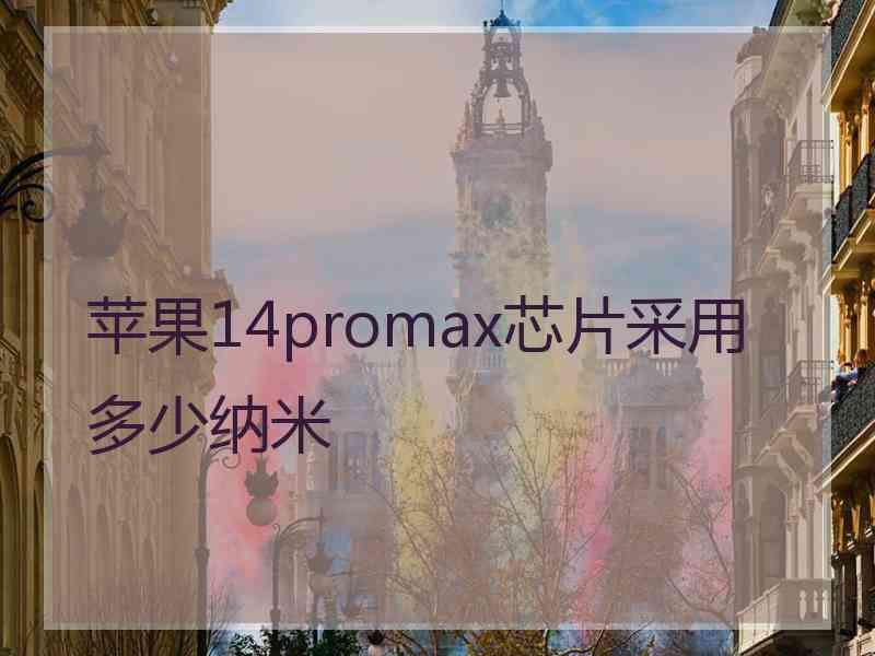 苹果14promax芯片采用多少纳米