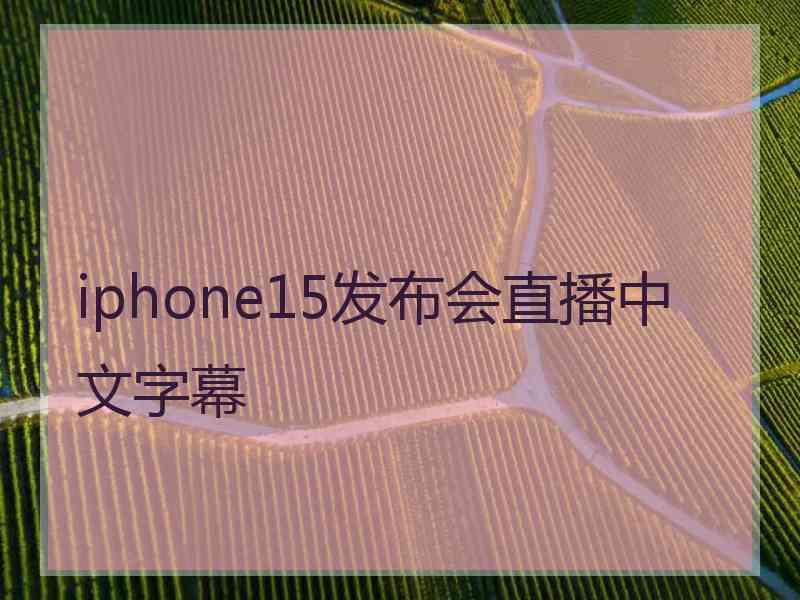 iphone15发布会直播中文字幕