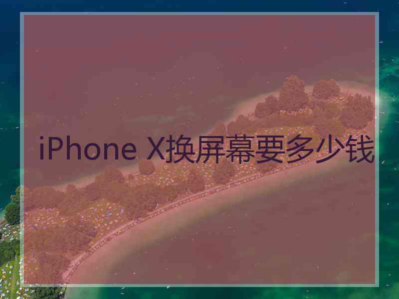 iPhone X换屏幕要多少钱