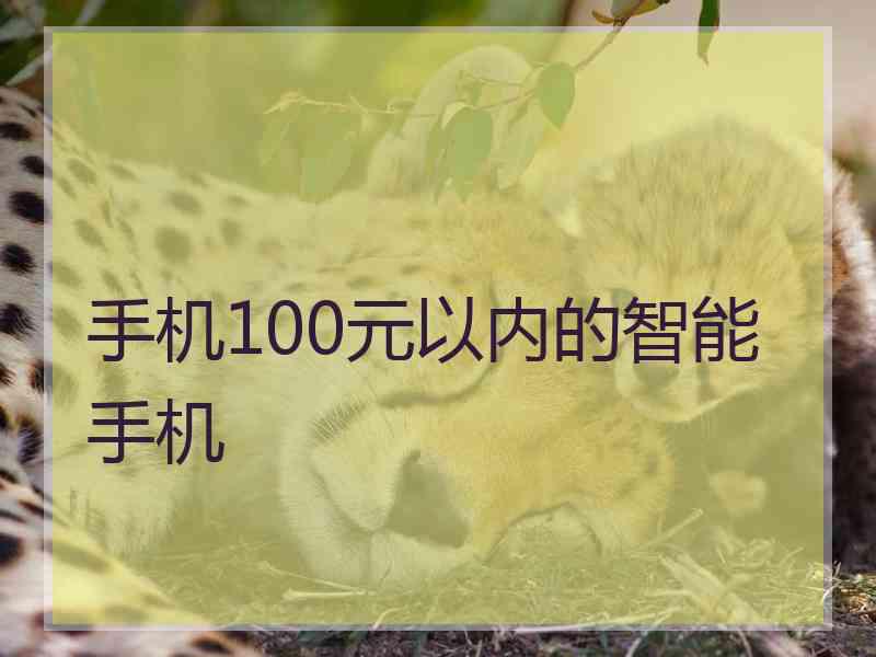 手机100元以内的智能手机