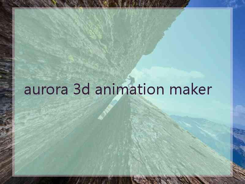 aurora 3d animation maker