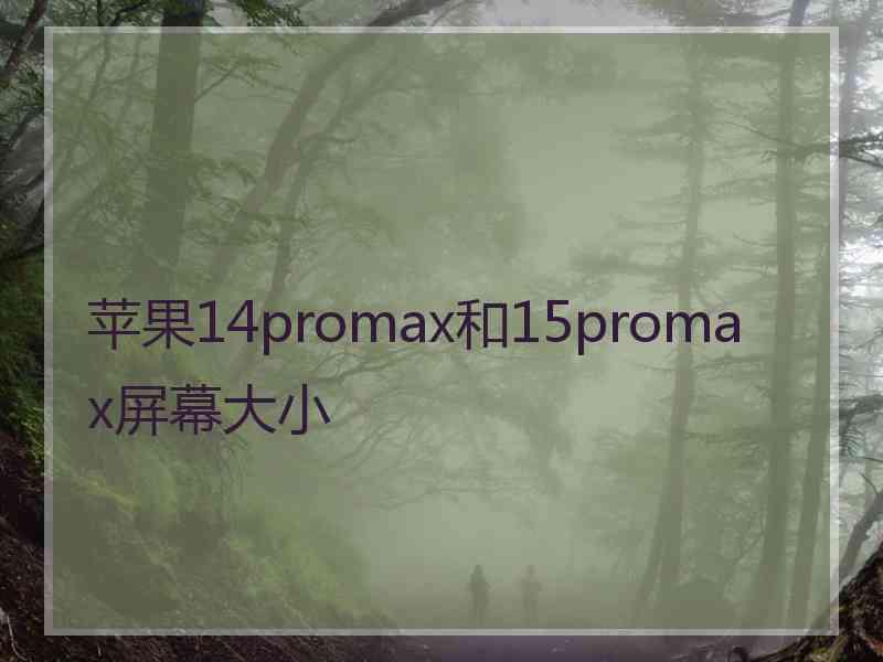 苹果14promax和15promax屏幕大小