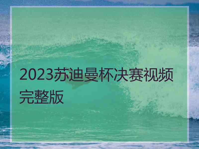 2023苏迪曼杯决赛视频完整版